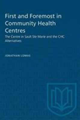 First and Foremost in Community Health Centres : The Community Health Centre at Sault Ste. Marie and the CHC Alternatives