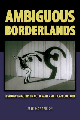 Ambiguous Borderlands : Shadow Imagery in Cold War American Culture
