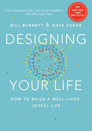Designing Your Life : How to Build a Well-Lived, Joyful Life