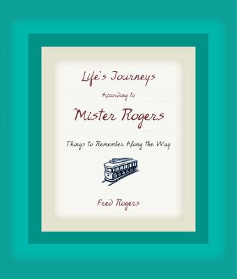 Life's Journeys According to Mister Rogers : Things to Remember along the Way