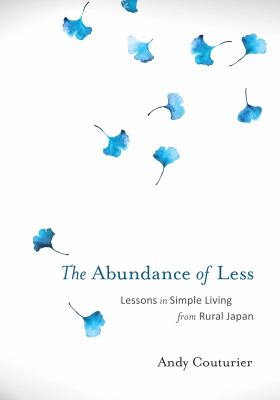 The Abundance of Less : Lessons in Simple Living from Rural Japan