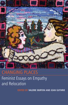 Changing Places : Feminist Essays on Empathy and Relocation