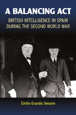 Balancing Act : British Intelligence in Spain During the Second World War