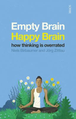 Empty Brain - Happy Brain : How Thinking Is Overrated