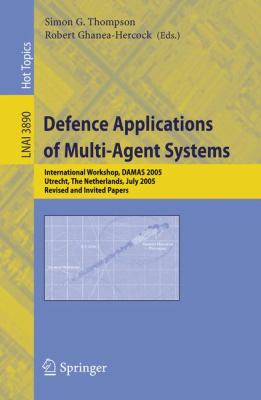 Defense Applications of Multi-Agent Systems : International Workshop, DAMAS 2005, Utrecht, the Netherlands, July 25, 2005, Revised and Invited Papers