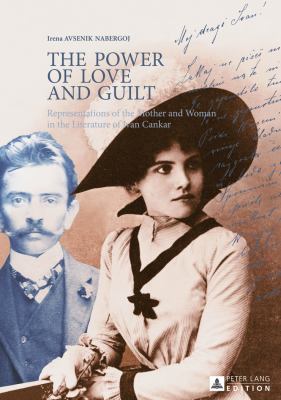 The Power of Love and Guilt : Representations of the Mother and Woman in the Literature of Ivan Cankar