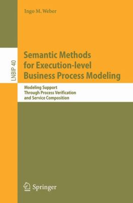 Semantic Methods for Execution-Level Business Process Modeling : Modeling Support Through Process Verification and Service Composition