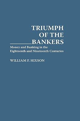 Triumph of the Bankers : Money and Banking in the Eighteenth and Nineteenth Centuries