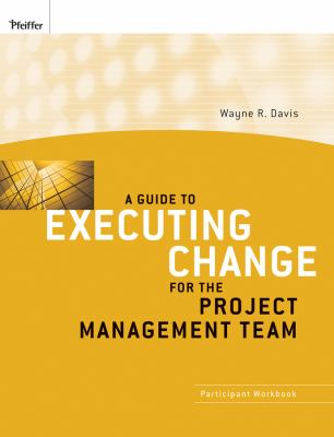 A Guide to Executing Change for the Project Management Team : Participant Workbook