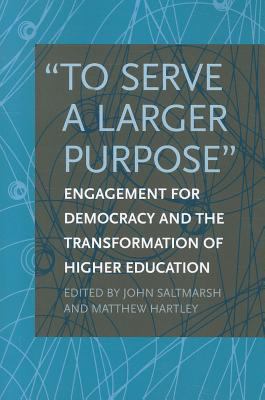 To Serve a Larger Purpose : Engagement for Democracy and the Transformation of Higher Education