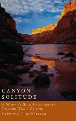 Canyon Solitude : A Woman's Solo River Journey Through the Grand Canyon