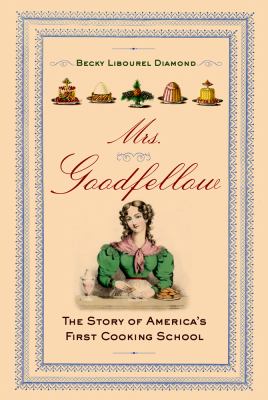 Mrs. Goodfellow : The Story of America's First Cooking School