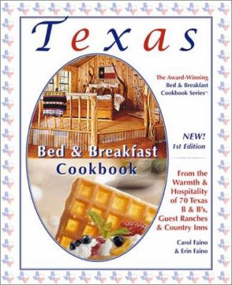 Texas Bed and Breakfast Cookbook : From the Warmth and Hospitality of 70 Texas B&B's, Guest Ranches and Country Inns