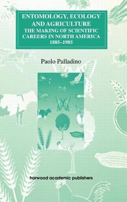 Entomology, Ecology and Agriculture : The Making of Science Careers in North America, 1885-1985
