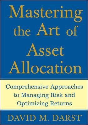 Mastering the Art of Asset Allocation : Comprehensive Approaches to Managing Risk and Optimizing Returns
