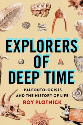 Explorers of Deep Time : Paleontologists and the History of Life