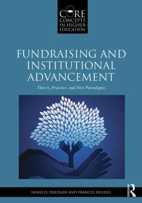 Fundraising and Institutional Advancement : Theory, Practice, and New Paradigms