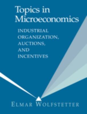 Topics in Microeconomics : Industrial Organization, Auctions, and Incentives