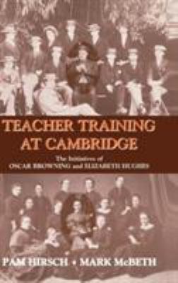 Teacher Training at Cambridge : The Initiatives of Oscar Browning and Elizabeth Hughes