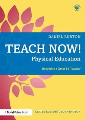 Teach Now! Physical Education : Becoming a Great PE Teacher