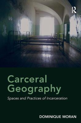 Carceral Geography : Spaces and Practices of Incarceration