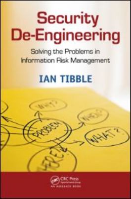 Security De-Engineering : Solving the Problems in Information Risk Management