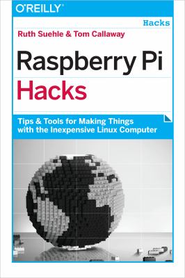 Raspberry Pi Hacks : Tips and Tools for Making Things with the Inexpensive Linux Computer