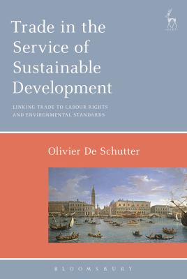 TRADE IN THE SERVICE OF SUSTAINABLE DEVELOPMENT : LINKING TRADE TO LABOUR RIGHTS AND ENVIRONMENTAL STANDARDS