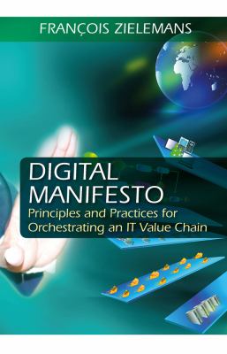 The Digital Manifesto : Principles and Practices for Orchestrating an It Value Chain