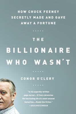 The Billionaire Who Wasn't : How Chuck Feeney Secretly Made and Gave Away a Fortune