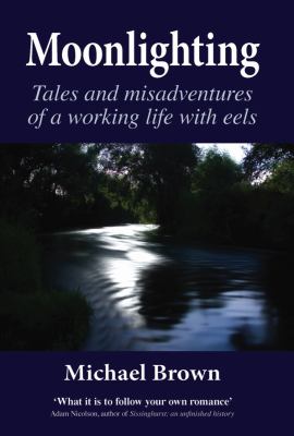 Moonlighting : Tales and Misadventures of a Working Life with Eels