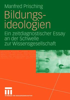 Bildungsideologien : Ein Zeitdiagnostischer Essay an der Schwelle Zur Wissensgesellschaft