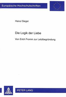 Die Logik der Liebe : Von Erich Fromm zur Letztbegruendung