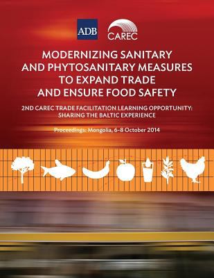 Modernizing Sanitary and Phytosanitary Measures to Expand Trade and Ensure Food Safety : 2nd CAREC Trade Facilitation Learning Opportunity: Sharing the Baltic Experience: Proceedings: Mongolia, 6-8 October 2014
