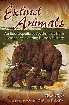 Extinct Animals : An Encyclopedia of Species That Have Disappeared During Human History