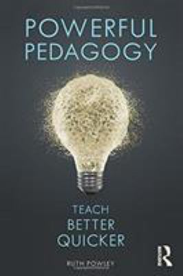 Powerful Pedagogy : Teach Better Quicker