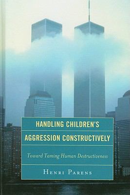 Handling Children's Aggression Constructively : Toward Taming Human Destructiveness