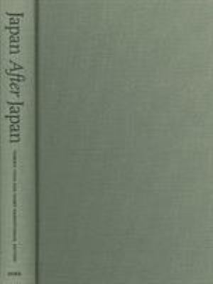 Japan after Japan : Social and Cultural Life from the Recessionary 1990s to the Present