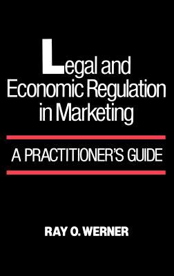 Legal and Economic Regulations in Marketing : A Practitioner's Guide