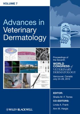 Advances in Veterinary Dermatology, Volume 7 : Proceedings of the Seventh World Congress of Veterinary Dermatology, Vancouver, Canada, July 24 - 28 2012
