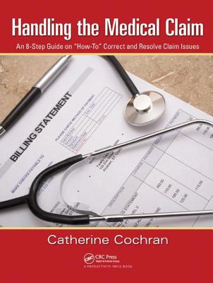 Handling the Medical Claim : An 8-Step Guide on How to Correct and Resolve Claim Issues