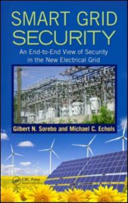 Smart Grid Security : An End-To-End View of Security in the New Electrical Grid