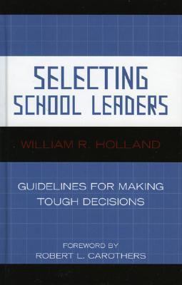 Selecting School Leaders : Guidelines for Making Tough Decisions