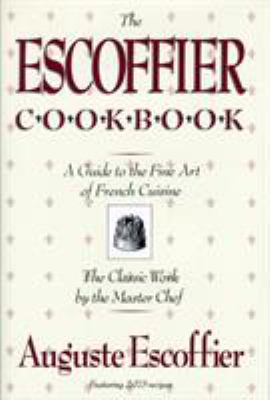 The Escoffier Cookbook : And Guide to the Fine Art of Cookery for Connoisseurs, Chefs, Epicures