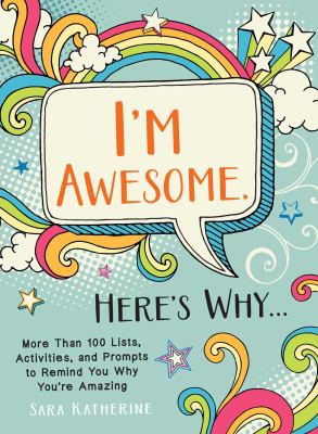 I'm Awesome, Here's Why... : 110 Lists, Activities, and Prompts to Remind You Why You're Amazing
