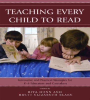 Teaching Every Child to Read : Innovative and Practical Strategies for K-8 Educators and Caretakers