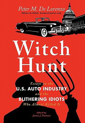 Witch Hunt : Essays on the U. S. Auto Industry and the Blithering Idiots Who Almost Killed It