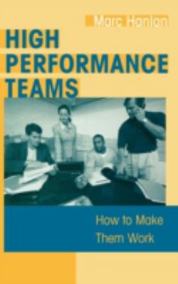 High Performance Teams : How to Make Them Work