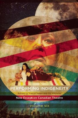 Performing Indigeneity : New Essays on Canadian Theatre Volume 5