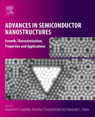 Advances in Semiconductor Nanostructures : Synthesis, Characterization, Properties, and Applications